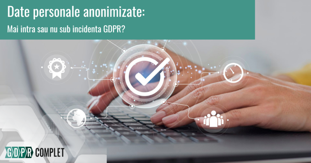 date personale aninimizate - mai intra sau nu sub incidenta gdpr?